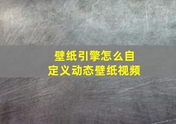 壁纸引擎怎么自定义动态壁纸视频