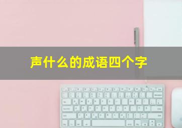 声什么的成语四个字