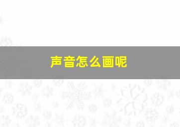 声音怎么画呢