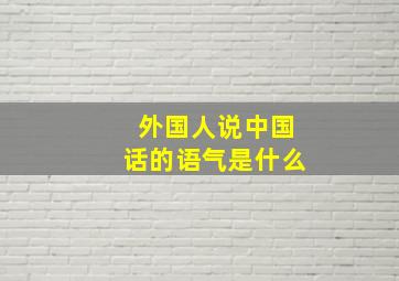 外国人说中国话的语气是什么