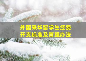 外国来华留学生经费开支标准及管理办法