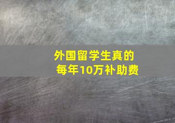 外国留学生真的每年10万补助费