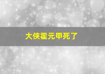 大侠霍元甲死了