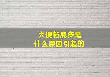 大便粘屁多是什么原因引起的