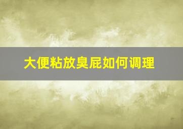 大便粘放臭屁如何调理