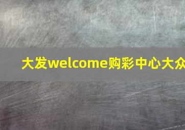 大发welcome购彩中心大众