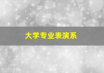 大学专业表演系