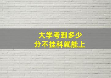 大学考到多少分不挂科就能上