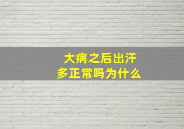 大病之后出汗多正常吗为什么