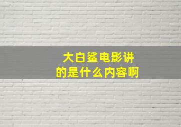 大白鲨电影讲的是什么内容啊