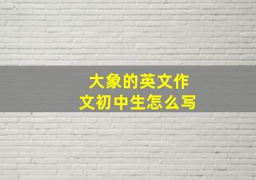 大象的英文作文初中生怎么写