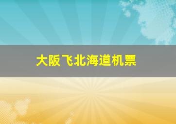 大阪飞北海道机票