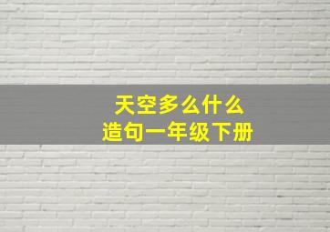 天空多么什么造句一年级下册