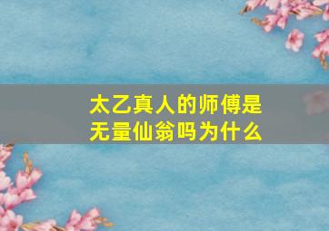 太乙真人的师傅是无量仙翁吗为什么