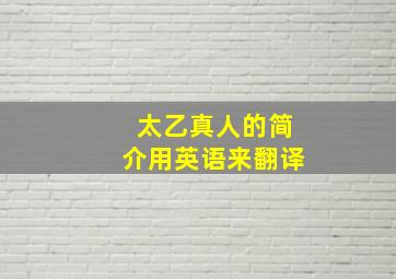 太乙真人的简介用英语来翻译