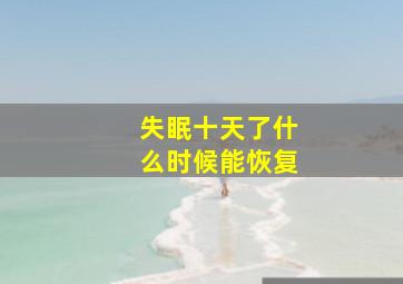 失眠十天了什么时候能恢复