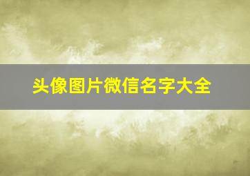 头像图片微信名字大全