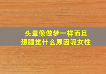 头晕像做梦一样而且想睡觉什么原因呢女性