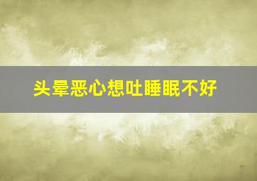 头晕恶心想吐睡眠不好