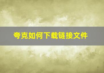 夸克如何下载链接文件