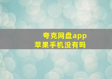 夸克网盘app苹果手机没有吗