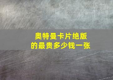 奥特曼卡片绝版的最贵多少钱一张