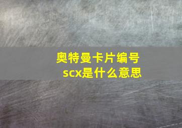 奥特曼卡片编号scx是什么意思