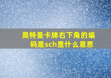 奥特曼卡牌右下角的编码是sch昰什么意思