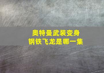 奥特曼武装变身钢铁飞龙是哪一集