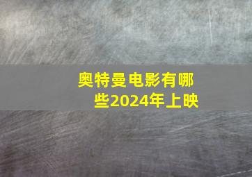 奥特曼电影有哪些2024年上映