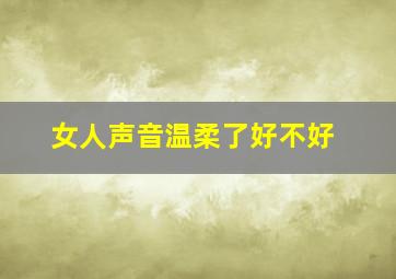 女人声音温柔了好不好