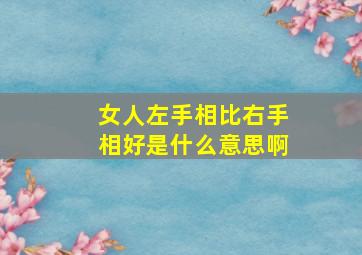 女人左手相比右手相好是什么意思啊