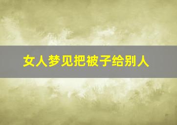 女人梦见把被子给别人