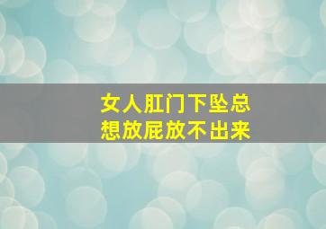 女人肛门下坠总想放屁放不出来