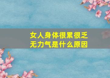 女人身体很累很乏无力气是什么原因