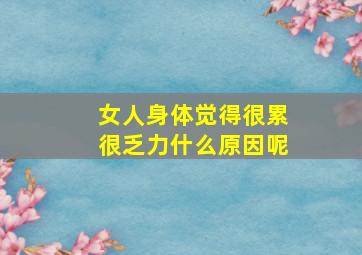 女人身体觉得很累很乏力什么原因呢