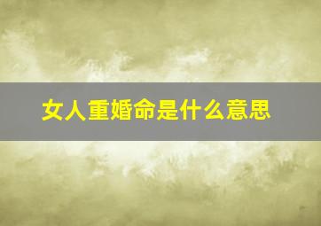 女人重婚命是什么意思