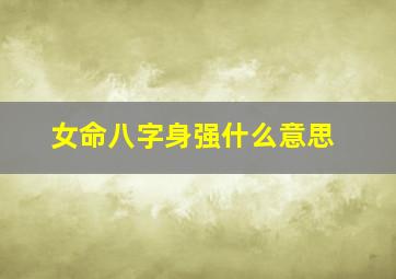 女命八字身强什么意思