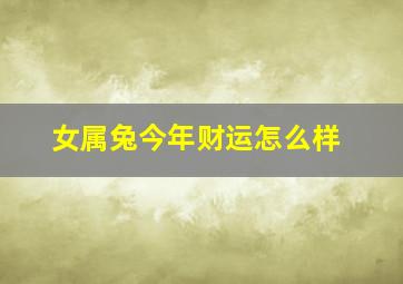 女属兔今年财运怎么样