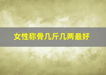 女性称骨几斤几两最好