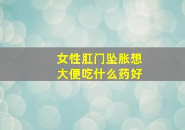 女性肛门坠胀想大便吃什么药好