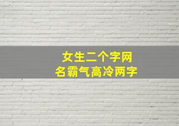 女生二个字网名霸气高冷两字