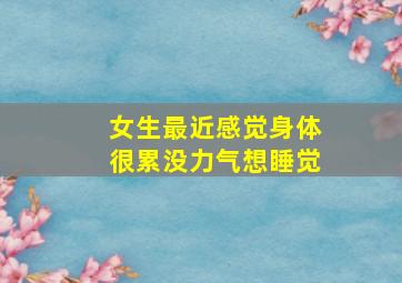 女生最近感觉身体很累没力气想睡觉