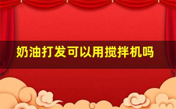 奶油打发可以用搅拌机吗