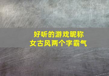 好听的游戏昵称女古风两个字霸气