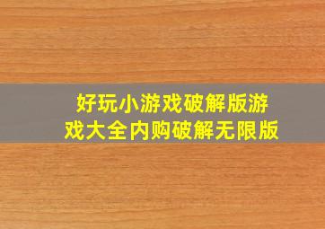 好玩小游戏破解版游戏大全内购破解无限版