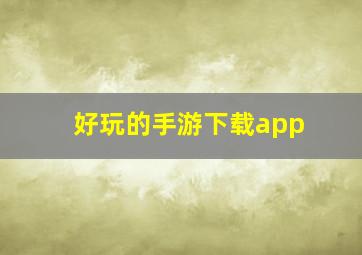 好玩的手游下载app