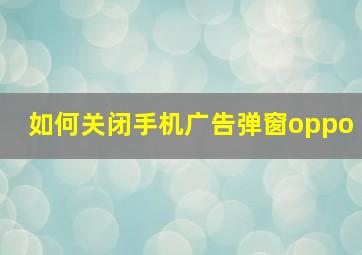 如何关闭手机广告弹窗oppo