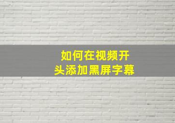 如何在视频开头添加黑屏字幕