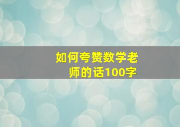 如何夸赞数学老师的话100字